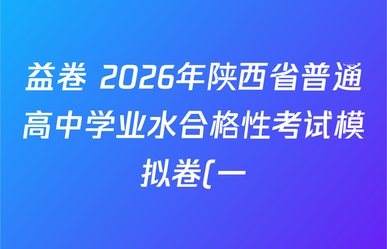 益卷 2026年陕西省普通高中学业水合格性考试模拟卷(一)试卷及答案汇总(含语文 英语 物理等) 益卷 2026年陕西省普通高中学业水合格性考试模拟卷(一)试卷及答案汇总(含语文 英语 物理等)